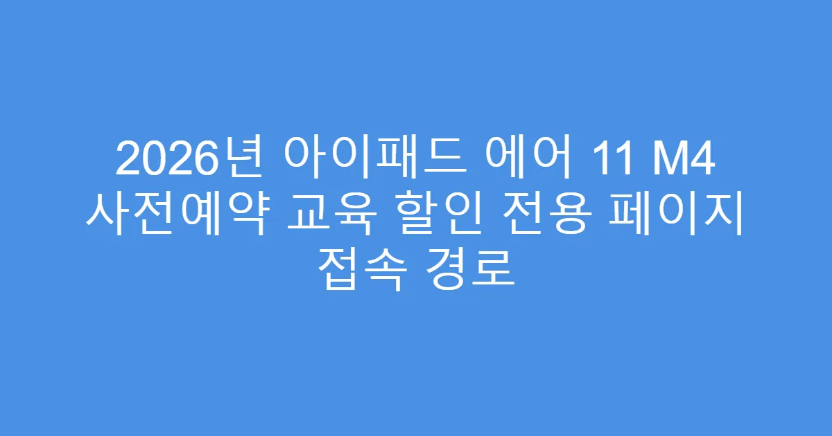 2026년 아이패드 에어 11 M4 사전예약 교육 할인 전용 페이지 접속 경로