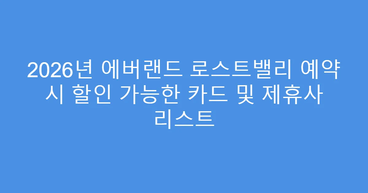 2026년 에버랜드 로스트밸리 예약 시 할인 가능한 카드 및 제휴사 리스트