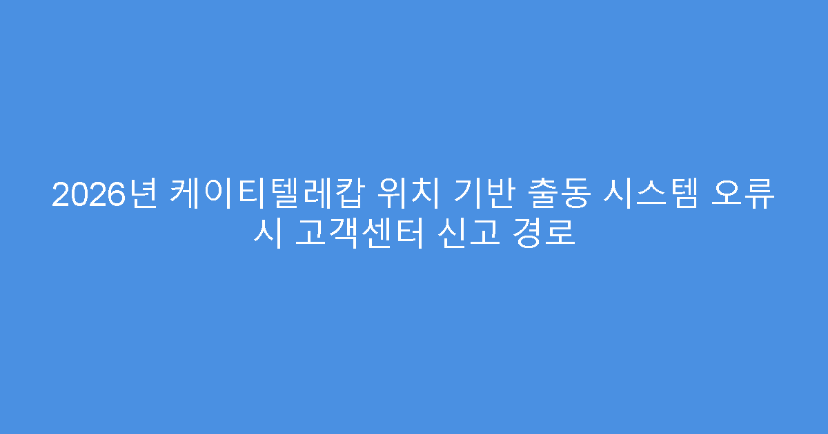 2026년 케이티텔레캅 위치 기반 출동 시스템 오류 시 고객센터 신고 경로