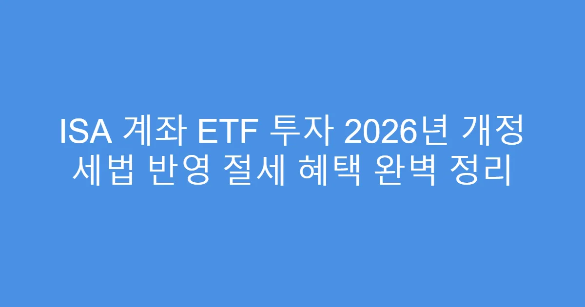ISA 계좌 ETF 투자 2026년 개정 세법 반영 절세 혜택 완벽 정리