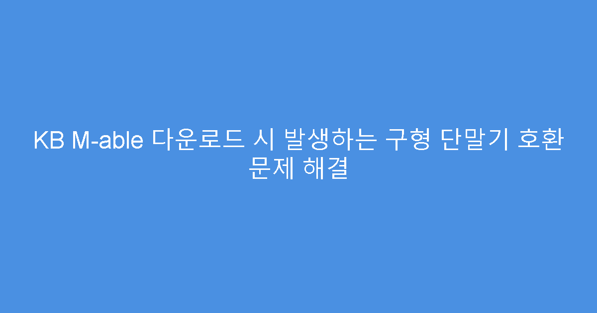 KB M-able 다운로드 시 발생하는 구형 단말기 호환 문제 해결