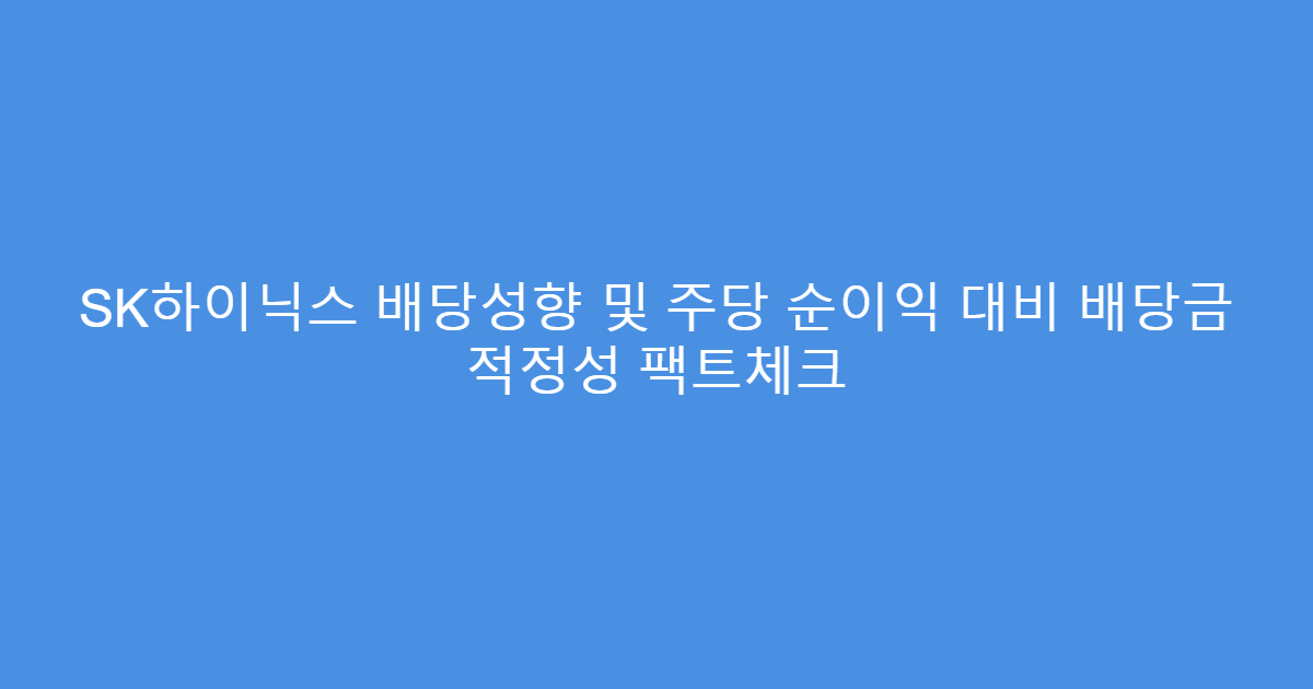 SK하이닉스 배당성향 및 주당 순이익 대비 배당금 적정성 팩트체크