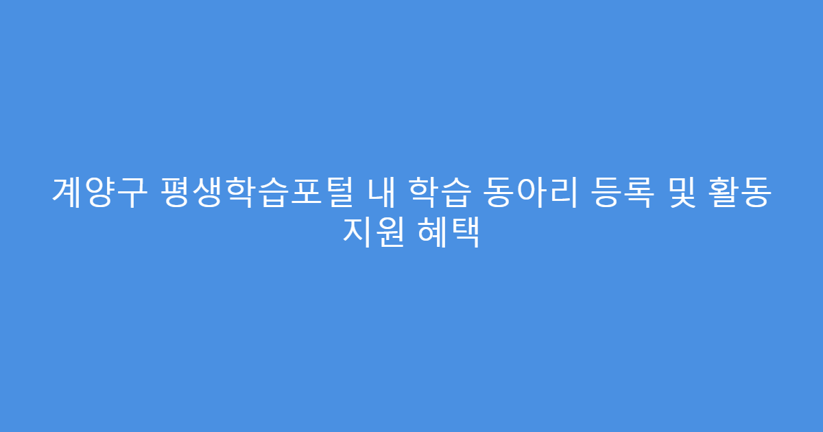 계양구 평생학습포털 내 학습 동아리 등록 및 활동 지원 혜택