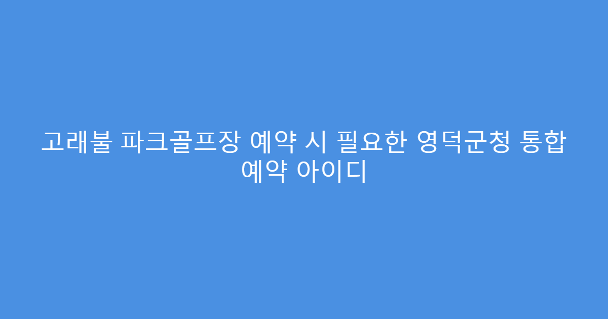 고래불 파크골프장 예약 시 필요한 영덕군청 통합 예약 아이디