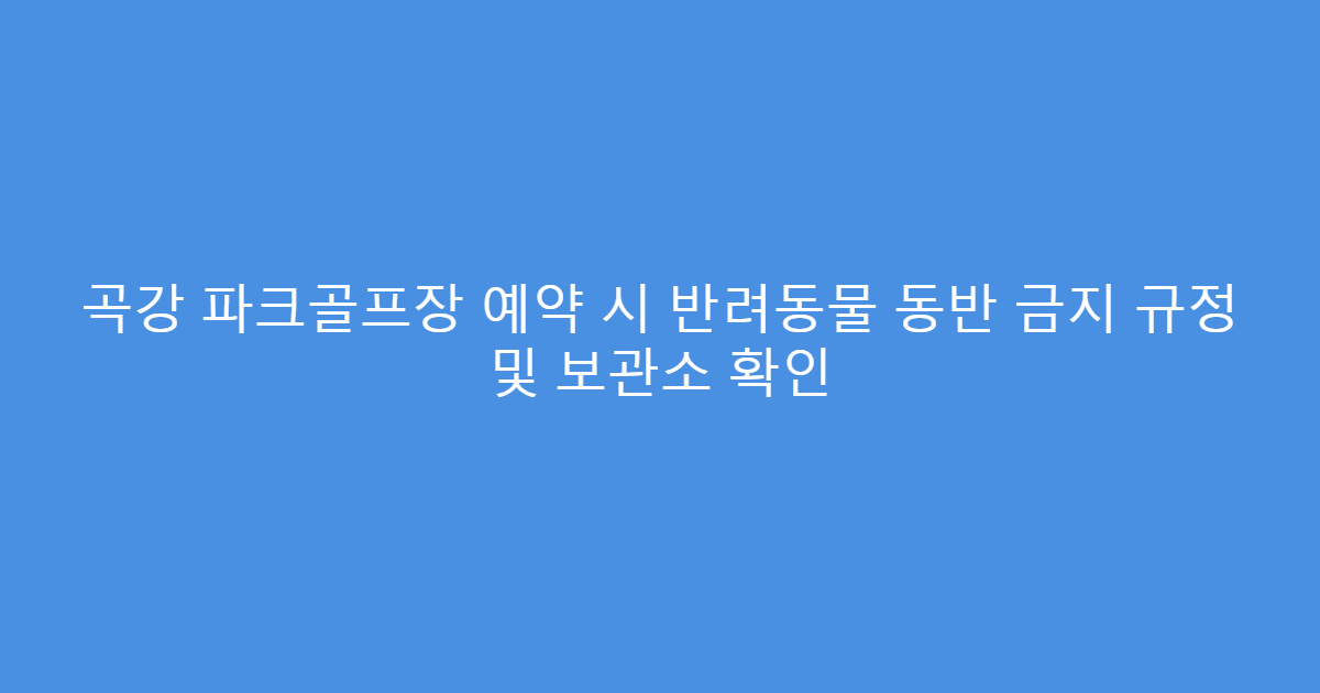 곡강 파크골프장 예약 시 반려동물 동반 금지 규정 및 보관소 확인