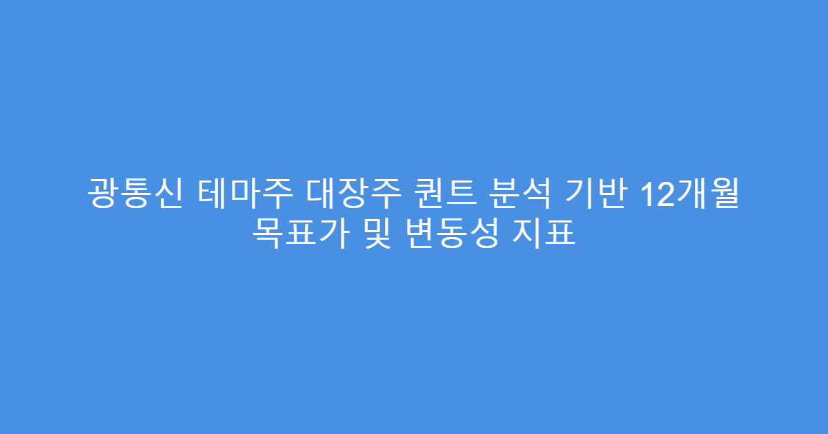 광통신 테마주 대장주 퀀트 분석 기반 12개월 목표가 및 변동성 지표