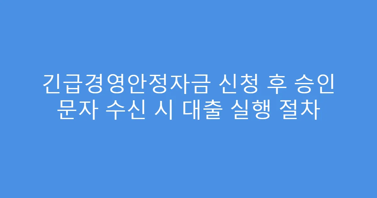 긴급경영안정자금 신청 후 승인 문자 수신 시 대출 실행 절차