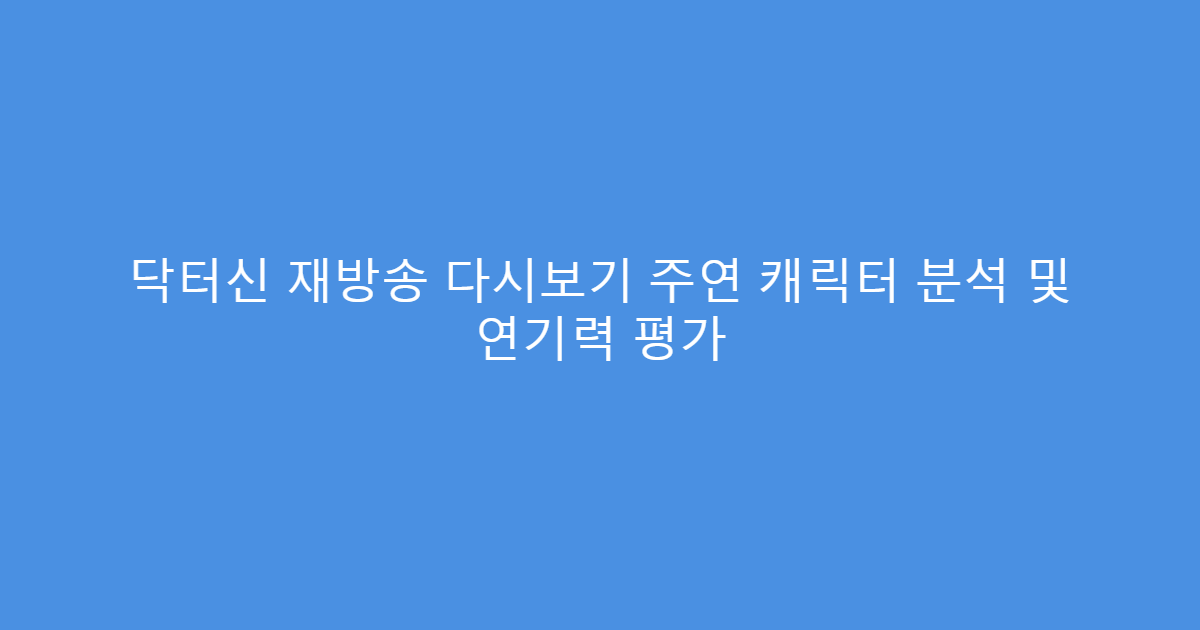 닥터신 재방송 다시보기 주연 캐릭터 분석 및 연기력 평가