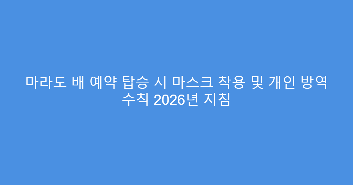마라도 배 예약 탑승 시 마스크 착용 및 개인 방역 수칙 2026년 지침