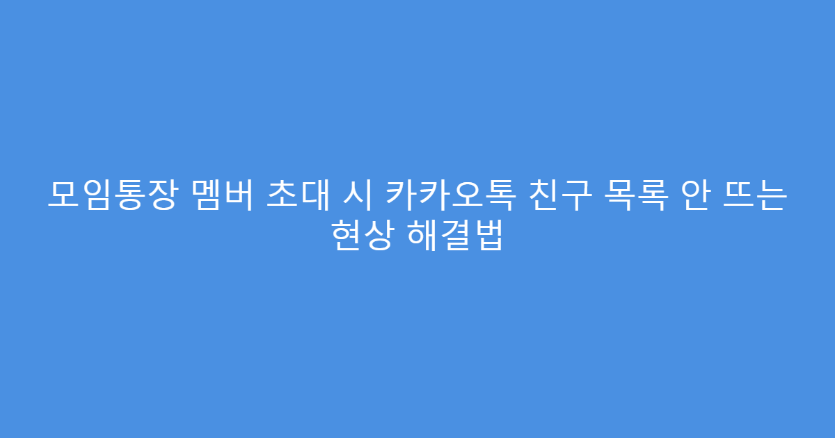 모임통장 멤버 초대 시 카카오톡 친구 목록 안 뜨는 현상 해결법