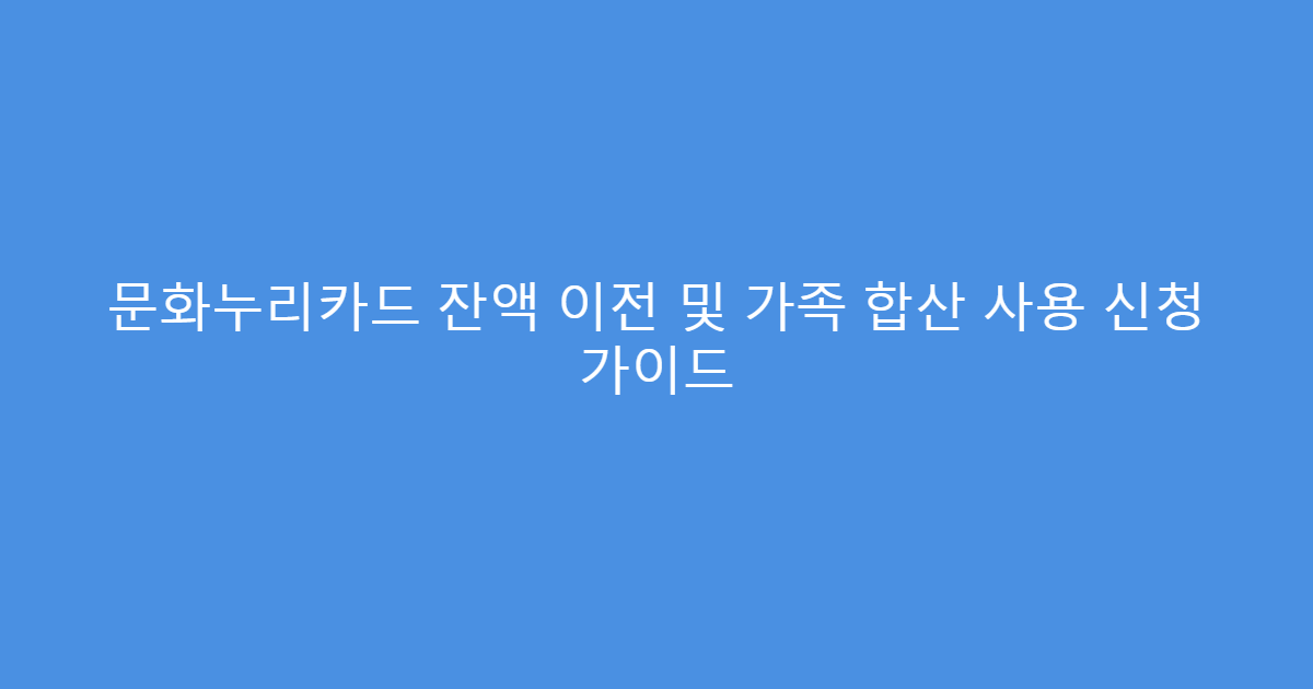 문화누리카드 잔액 이전 및 가족 합산 사용 신청 가이드