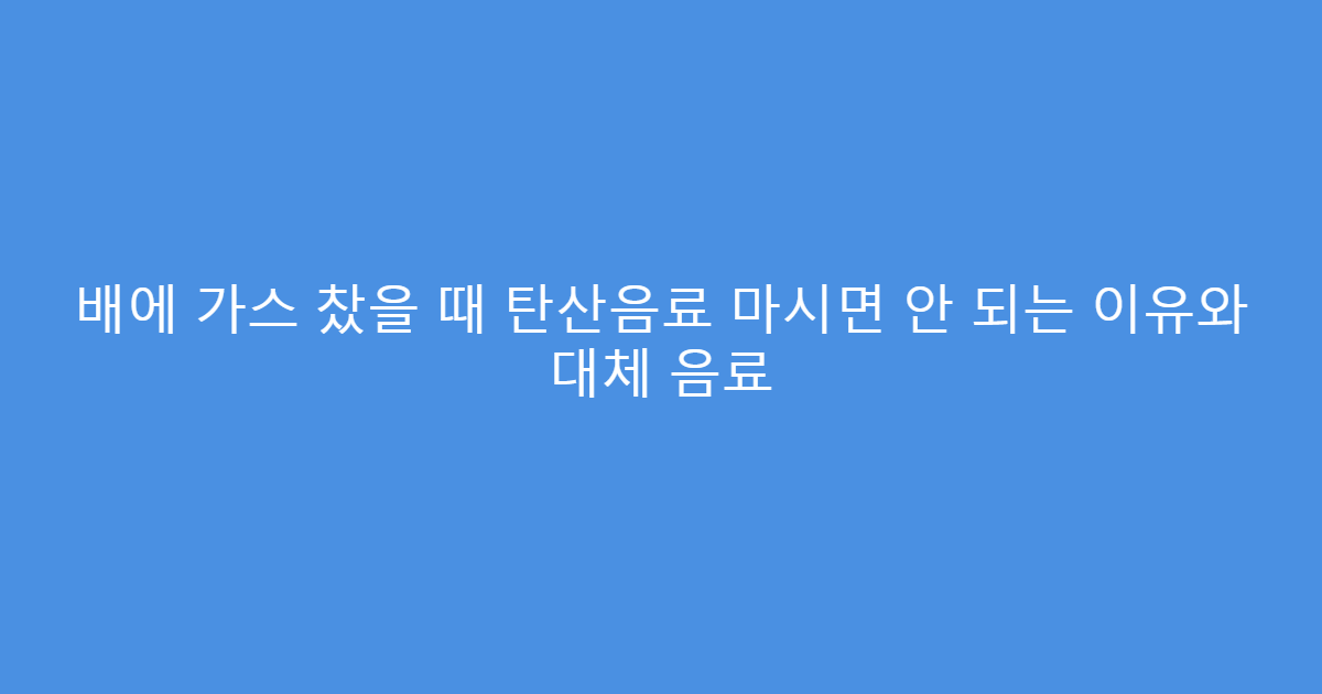 배에 가스 찼을 때 탄산음료 마시면 안 되는 이유와 대체 음료