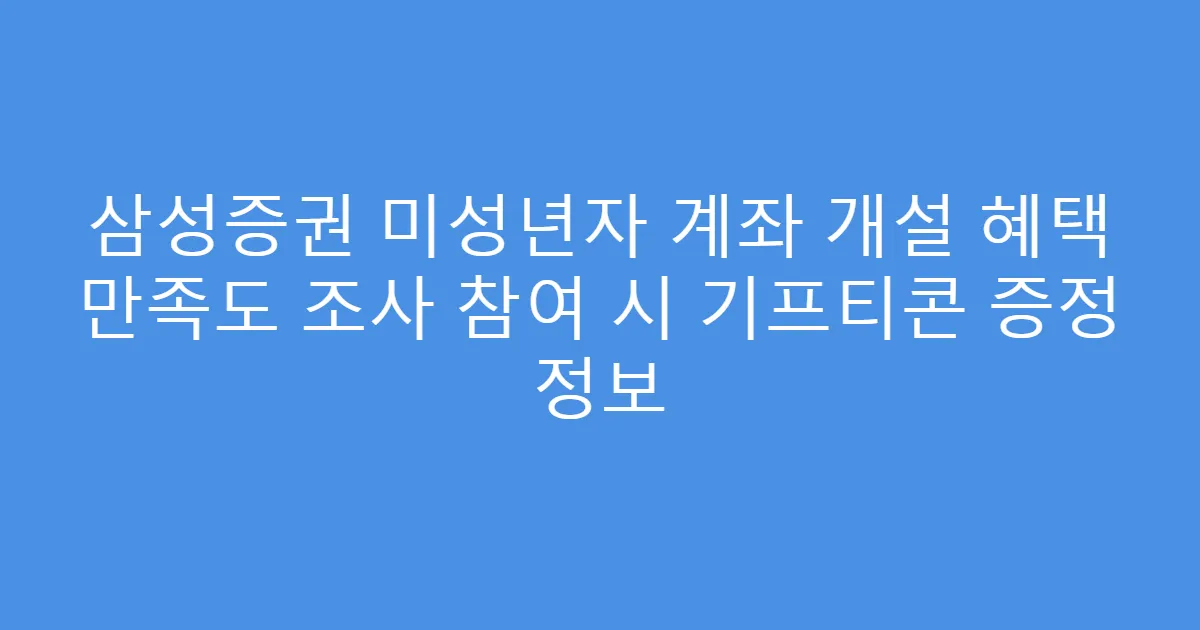 삼성증권 미성년자 계좌 개설 혜택 만족도 조사 참여 시 기프티콘 증정 정보