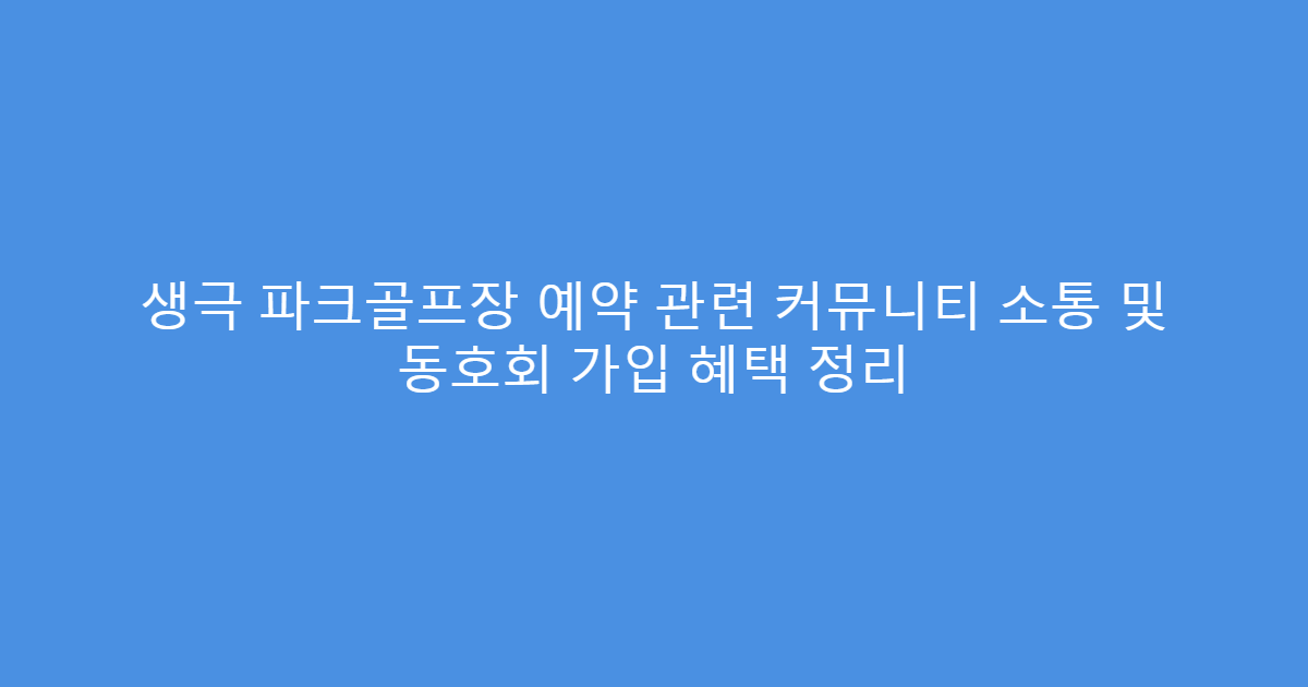 생극 파크골프장 예약 관련 커뮤니티 소통 및 동호회 가입 혜택 정리