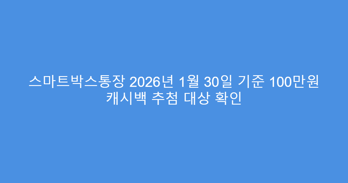 스마트박스통장 2026년 1월 30일 기준 100만원 캐시백 추첨 대상 확인