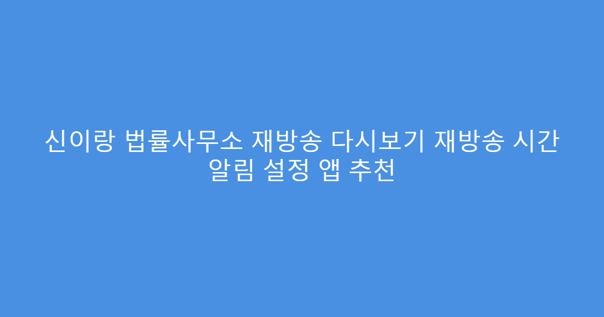 신이랑 법률사무소 재방송 다시보기 재방송 시간 알림 설정 앱 추천