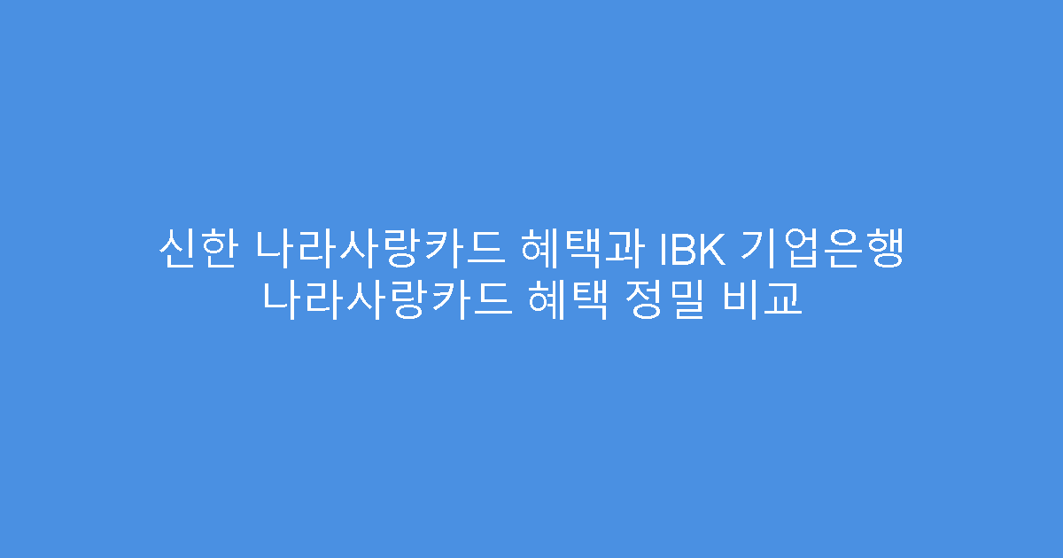 신한 나라사랑카드 혜택과 IBK 기업은행 나라사랑카드 혜택 정밀 비교