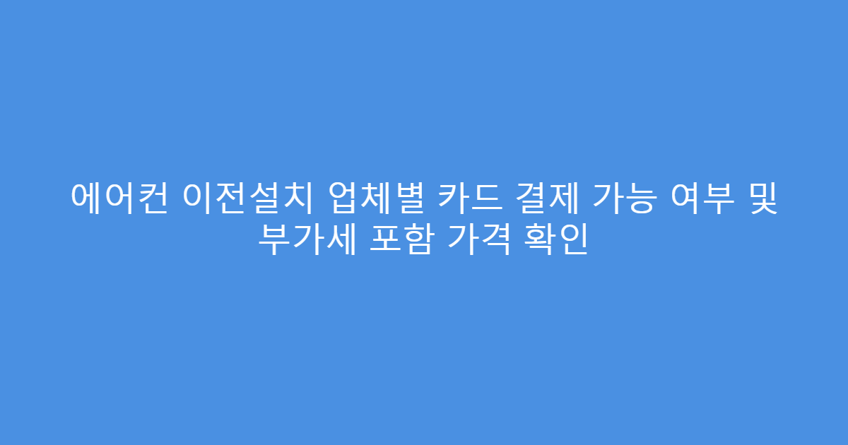 에어컨 이전설치 업체별 카드 결제 가능 여부 및 부가세 포함 가격 확인