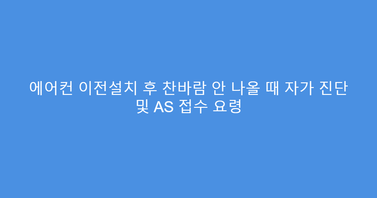 에어컨 이전설치 후 찬바람 안 나올 때 자가 진단 및 AS 접수 요령