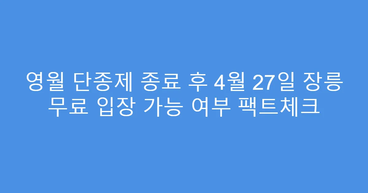 영월 단종제 종료 후 4월 27일 장릉 무료 입장 가능 여부 팩트체크