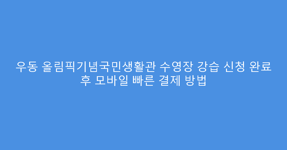 우동 올림픽기념국민생활관 수영장 강습 신청 완료 후 모바일 빠른 결제 방법