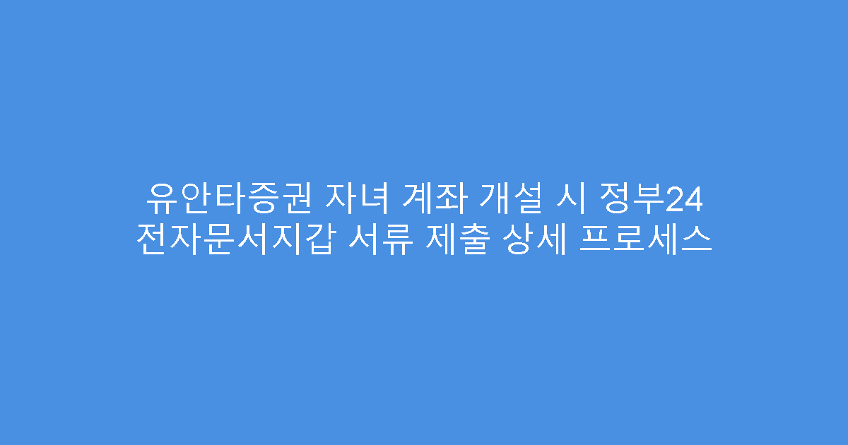 유안타증권 자녀 계좌 개설 시 정부24 전자문서지갑 서류 제출 상세 프로세스