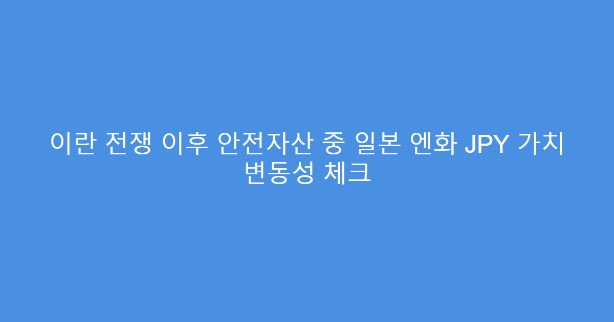 이란 전쟁 이후 안전자산 중 일본 엔화 JPY 가치 변동성 체크