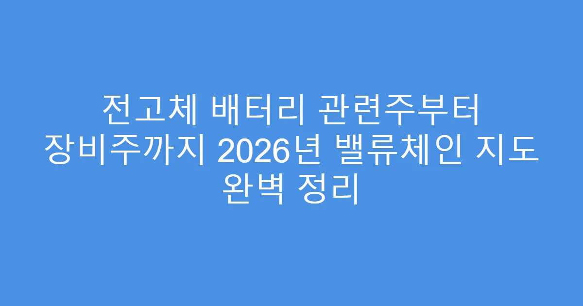 전고체 배터리 관련주부터 장비주까지 2026년 밸류체인 지도 완벽 정리