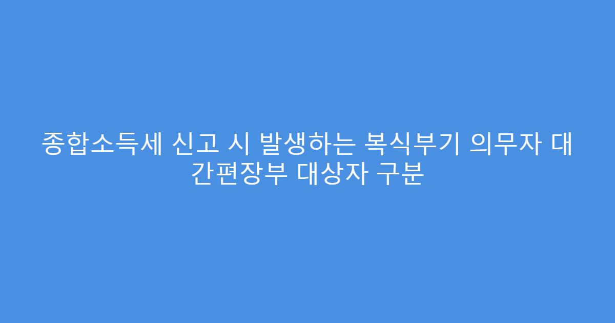 종합소득세 신고 시 발생하는 복식부기 의무자 대 간편장부 대상자 구분