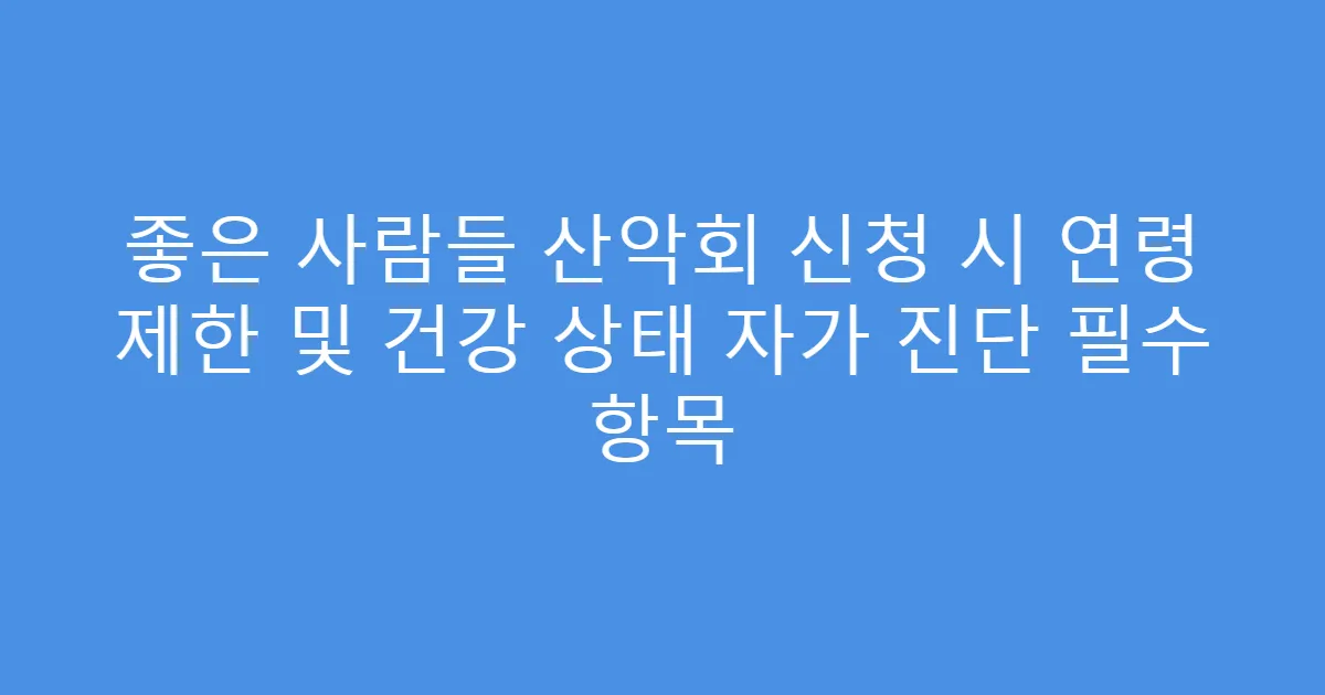 좋은 사람들 산악회 신청 시 연령 제한 및 건강 상태 자가 진단 필수 항목
