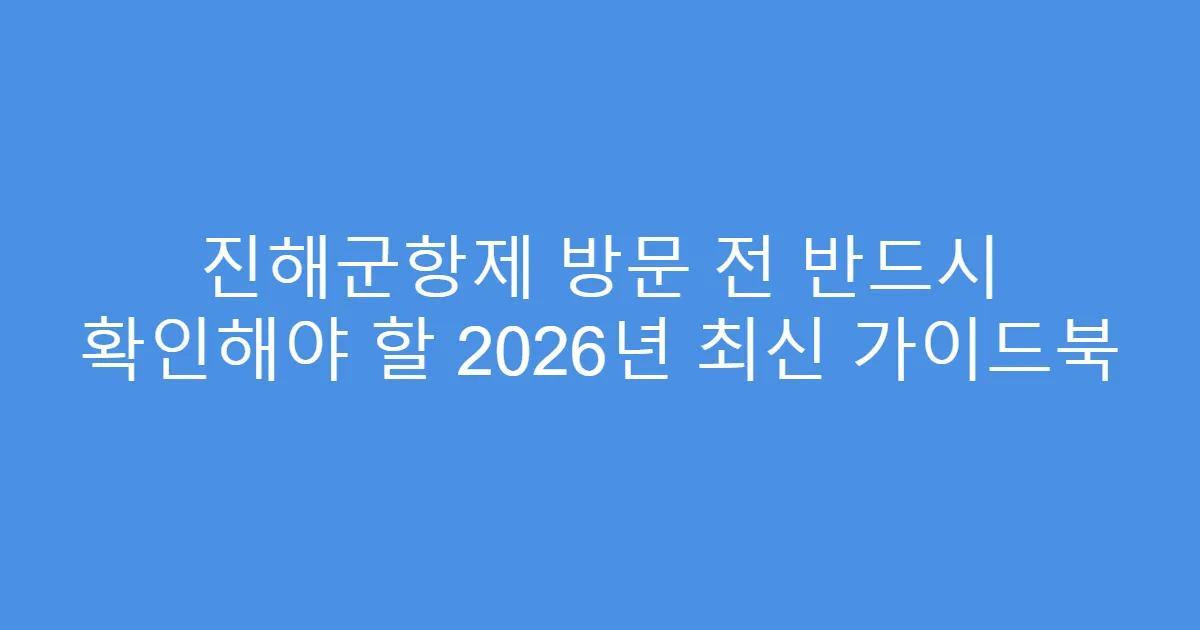 진해군항제 방문 전 반드시 확인해야 할 2026년 최신 가이드북