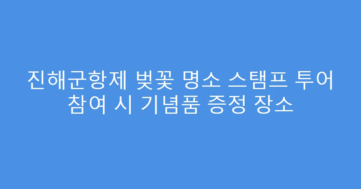 진해군항제 벚꽃 명소 스탬프 투어 참여 시 기념품 증정 장소