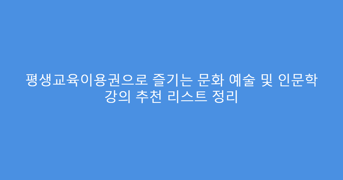 평생교육이용권으로 즐기는 문화 예술 및 인문학 강의 추천 리스트 정리