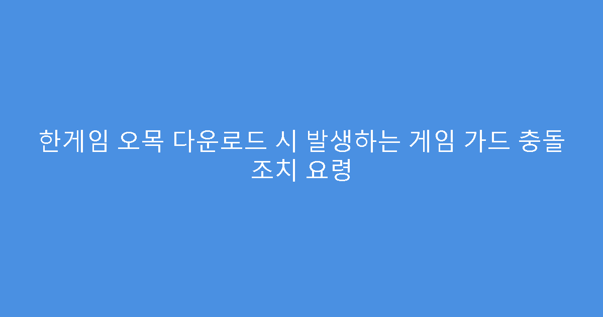 한게임 오목 다운로드 시 발생하는 게임 가드 충돌 조치 요령