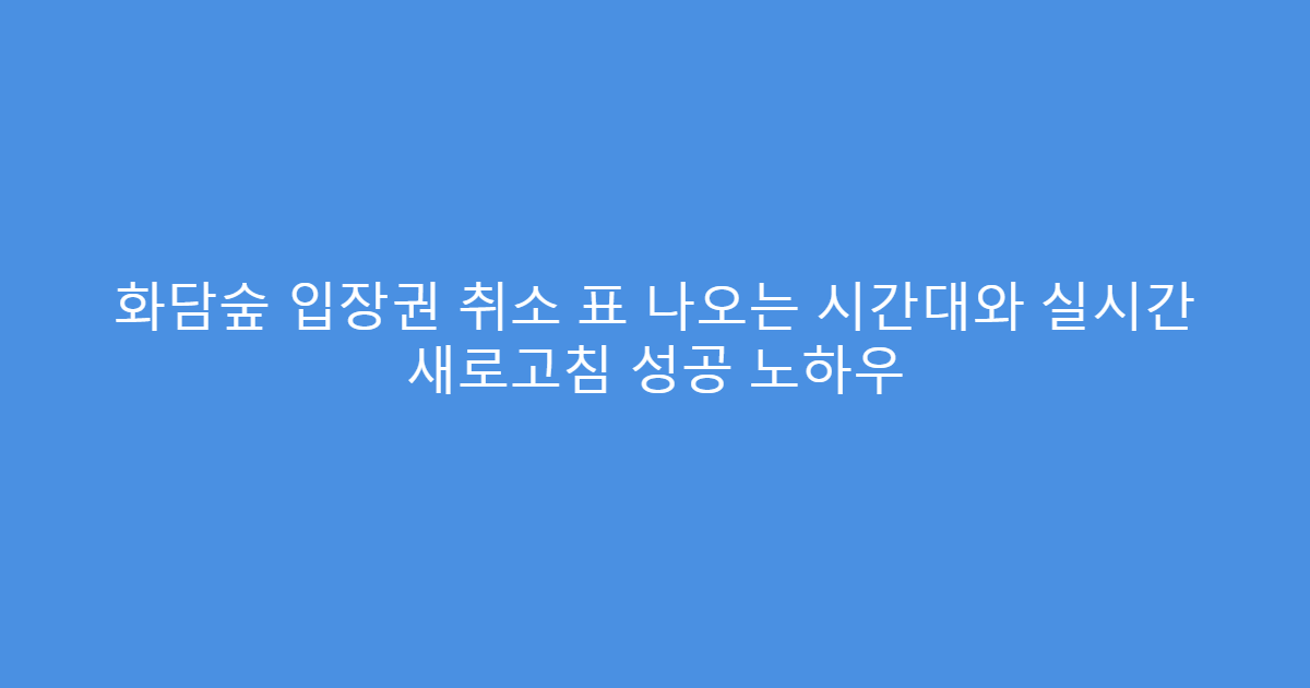 화담숲 입장권 취소 표 나오는 시간대와 실시간 새로고침 성공 노하우