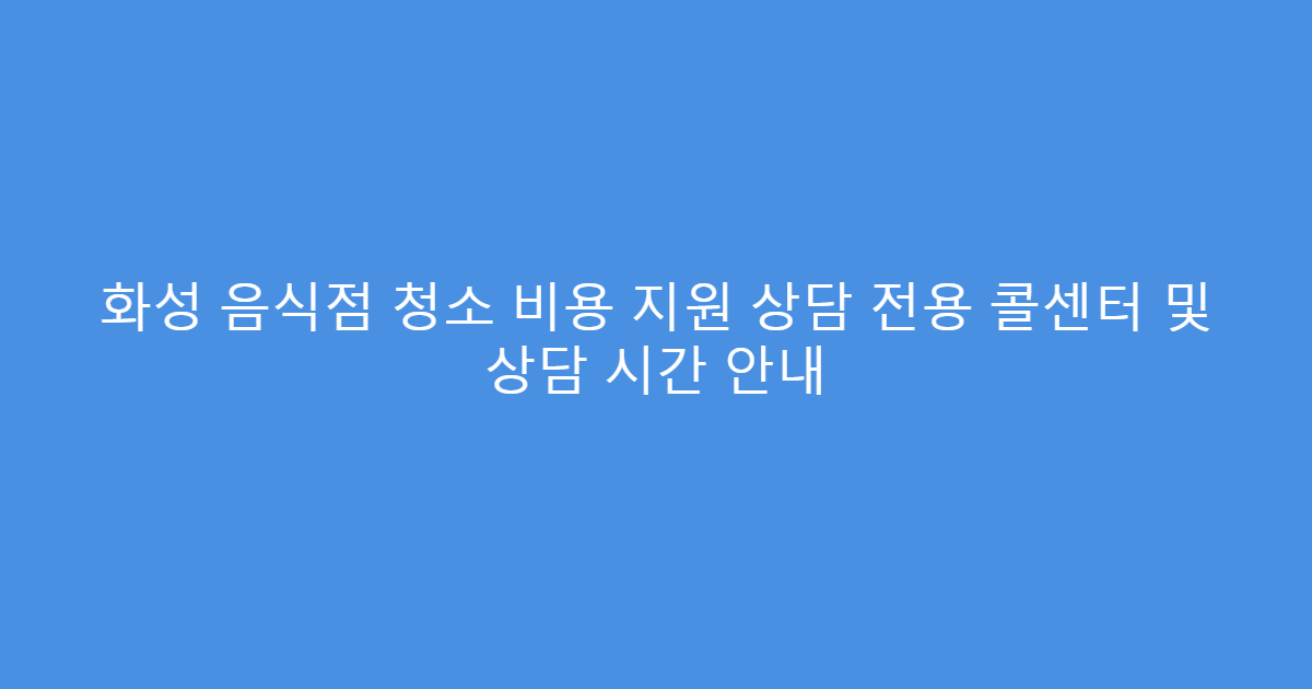 화성 음식점 청소 비용 지원 상담 전용 콜센터 및 상담 시간 안내