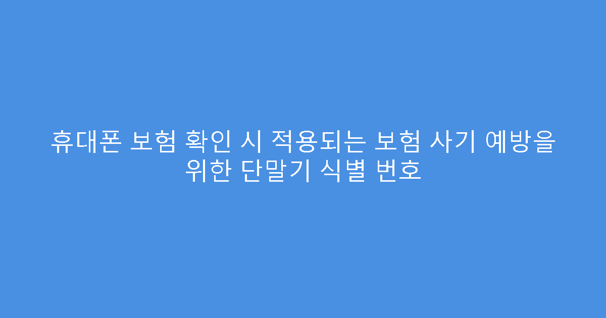 휴대폰 보험 확인 시 적용되는 보험 사기 예방을 위한 단말기 식별 번호