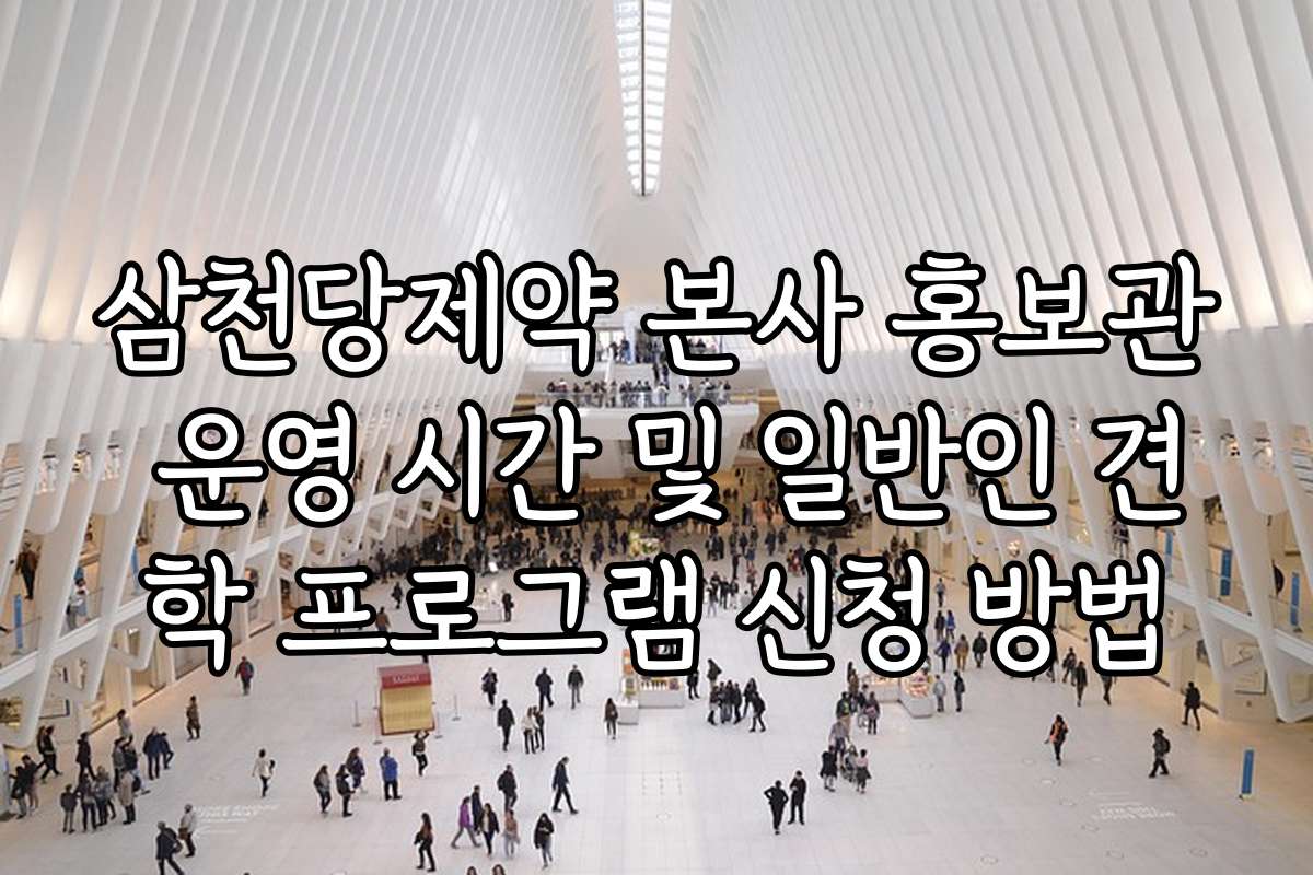 삼천당제약 본사 홍보관 운영 시간 및 일반인 견학 프로그램 신청 방법