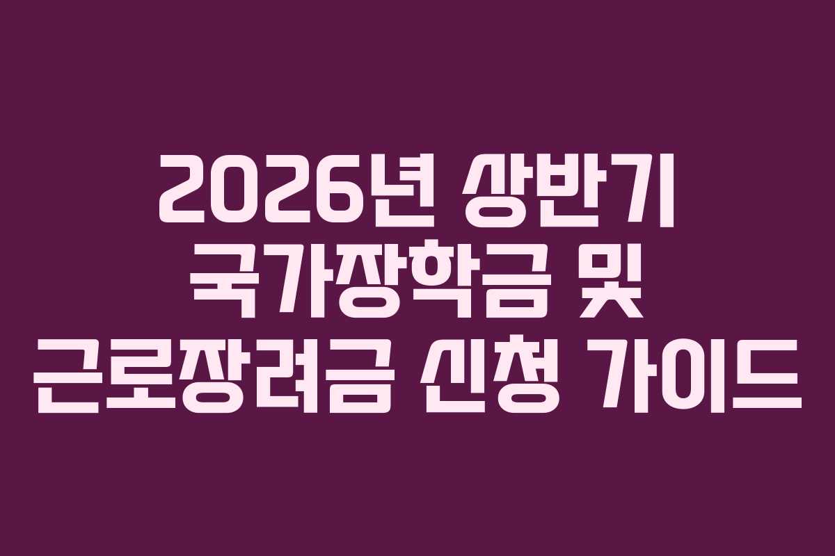 2026년-상반기-국가장학금-및-근로장려금-신청-가이드