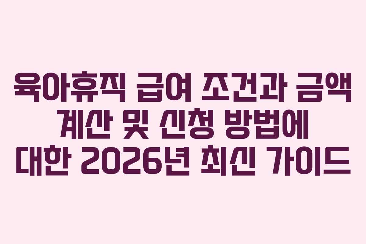 육아휴직-급여-조건과-금액-계산-및-신청-방법에-대한-2026년-최신-가이드