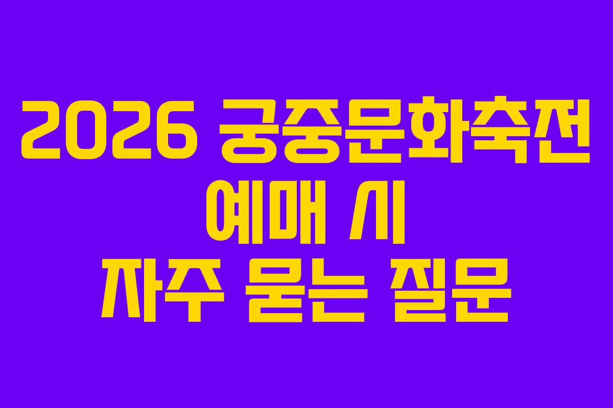 2026 궁중문화축전 예매 시 자주 묻는 질문
