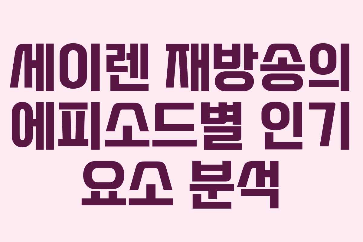 세이렌 재방송의 에피소드별 인기 요소 분석
