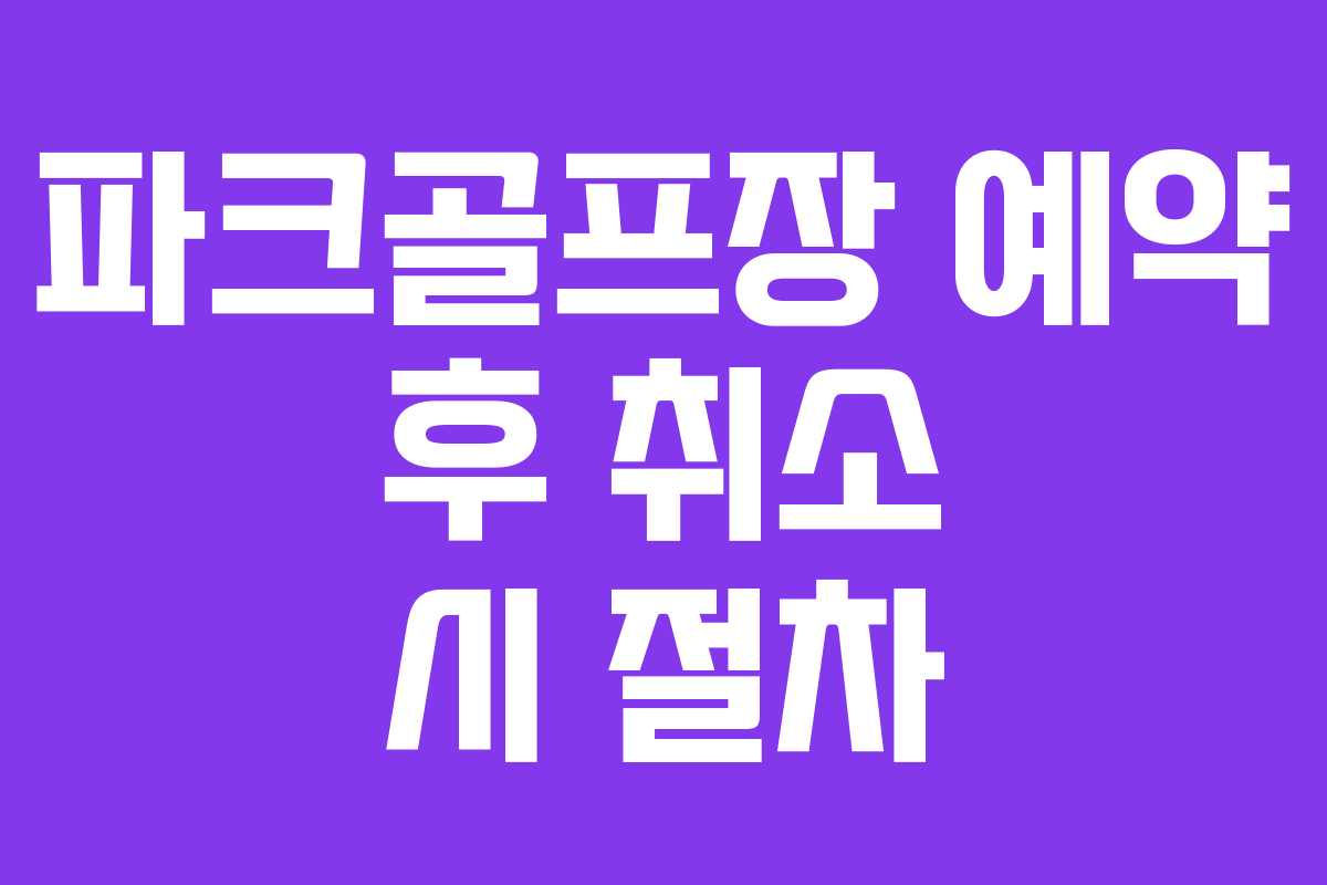 파크골프장 예약 후 취소 시 절차