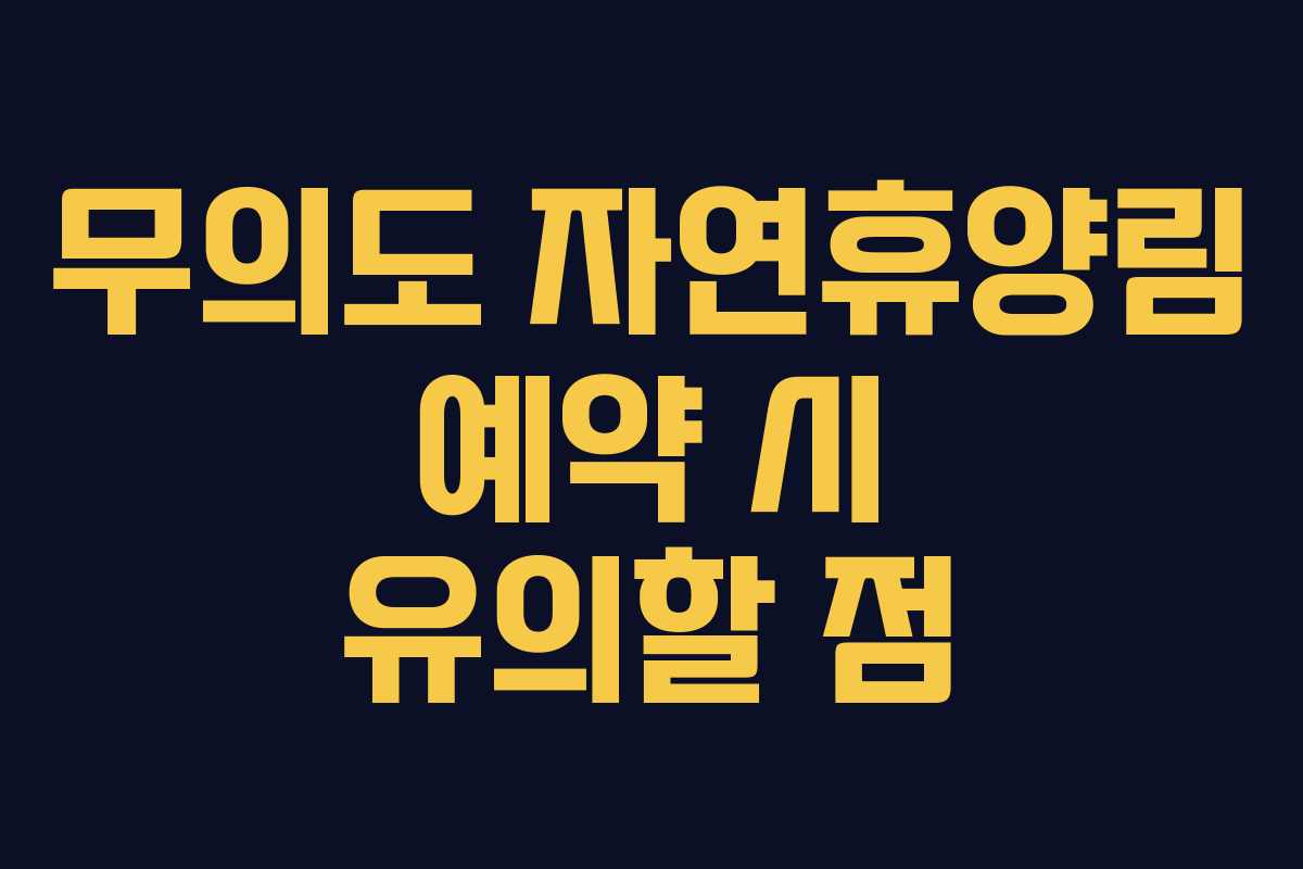 무의도 자연휴양림 예약 시 유의할 점