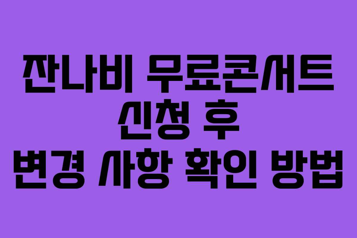 잔나비 무료콘서트 신청 후 변경 사항 확인 방법