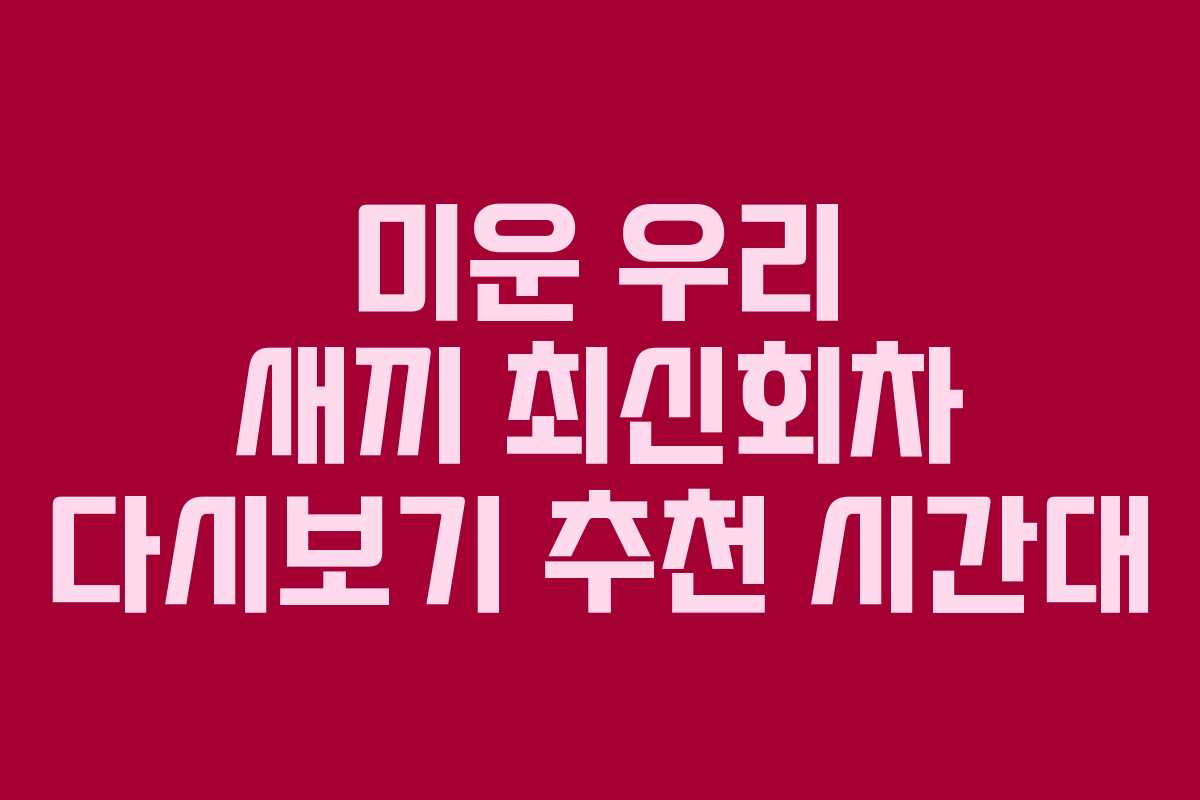 미운 우리 새끼 최신회차 다시보기 추천 시간대