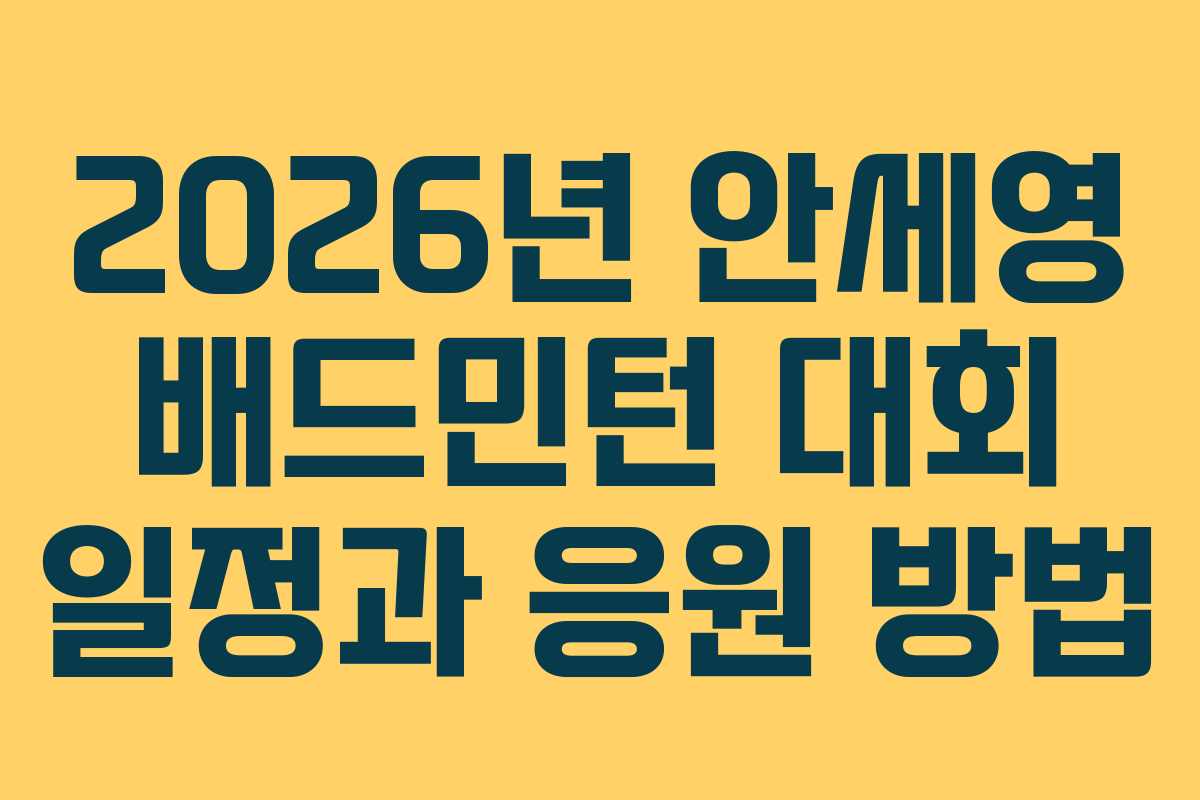 2026년 안세영 배드민턴 대회 일정과 응원 방법