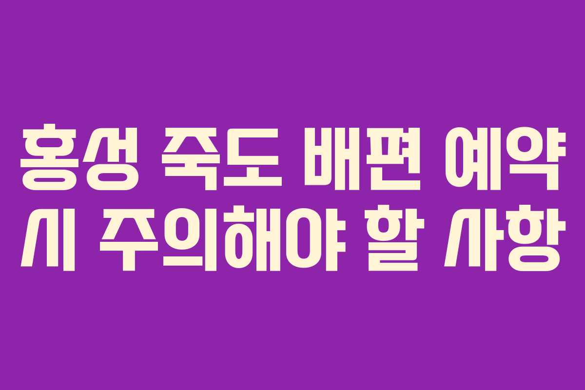 홍성 죽도 배편 예약 시 주의해야 할 사항