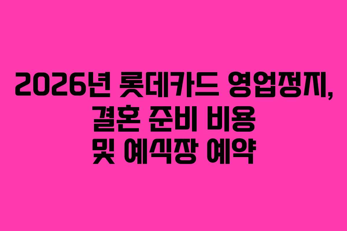 2026년 롯데카드 영업정지, 결혼 준비 비용 및 예식장 예약