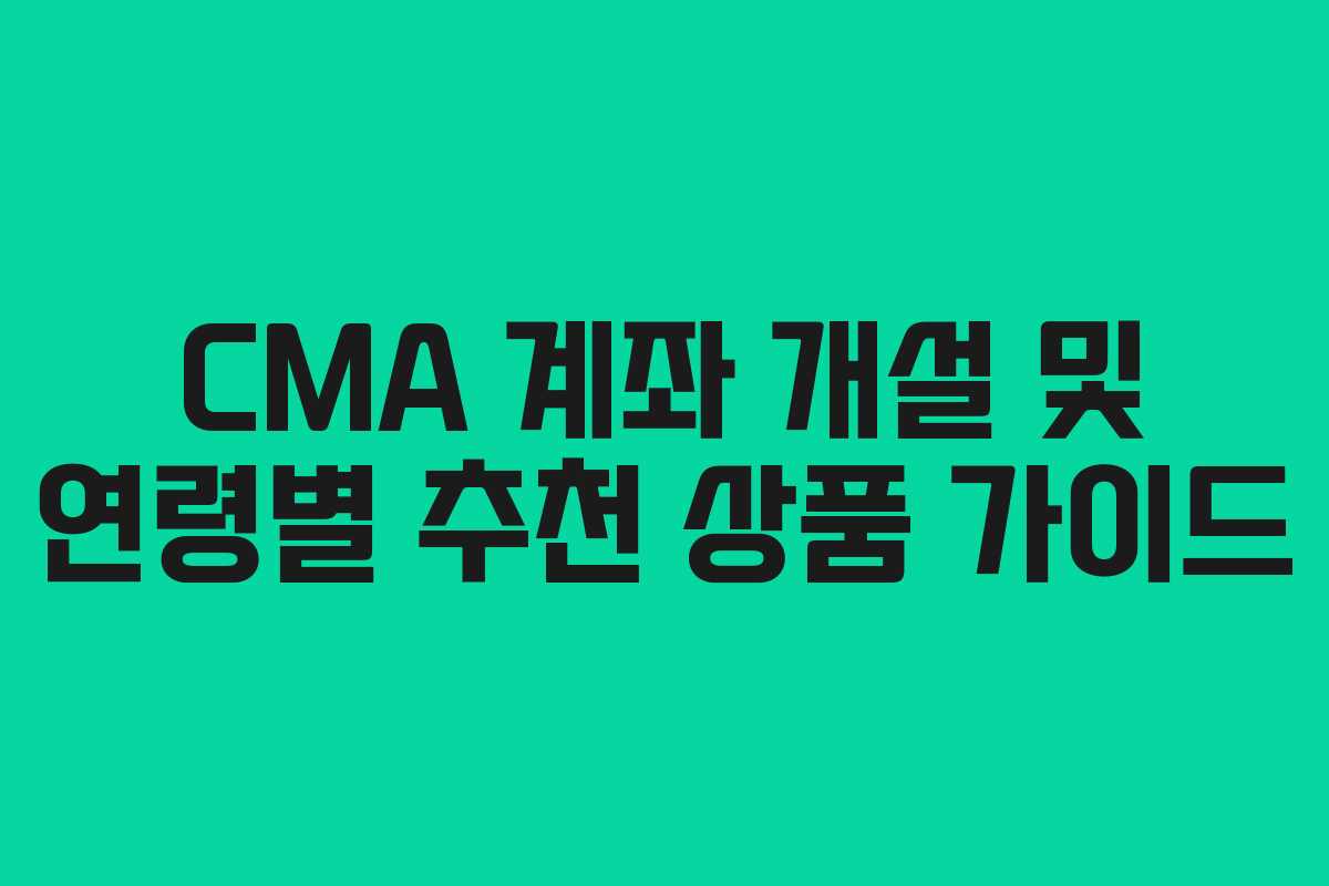 CMA 계좌 개설 및 연령별 추천 상품 가이드